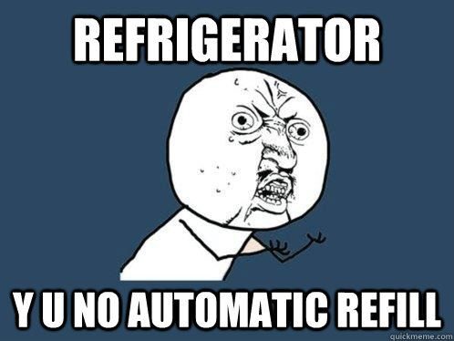 Refrigerator y u no automatic refill  Y U No