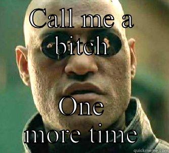 CALL ME A BITCH ONE MORE TIME Matrix Morpheus