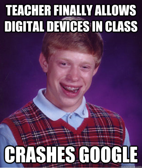 Teacher finally allows digital devices in class  Crashes google   Bad Luck Brian