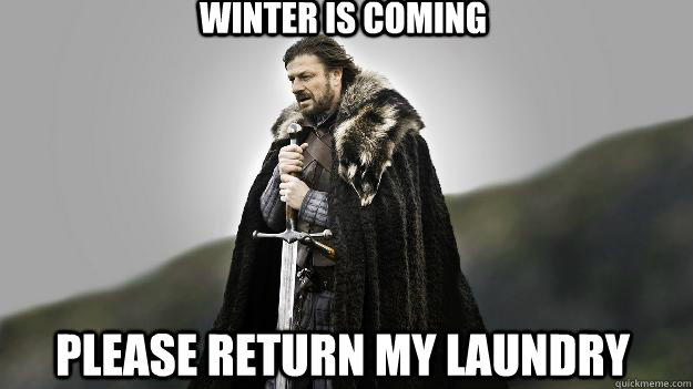 Winter is coming please return my laundry  