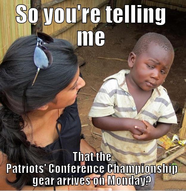 SO YOU'RE TELLING ME THAT THE PATRIOTS' CONFERENCE CHAMPIONSHIP GEAR ARRIVES ON MONDAY? Skeptical Third World Kid