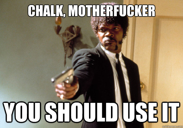 chalk, motherfucker YOU SHOULD USE IT - chalk, motherfucker YOU SHOULD USE IT  Samuel L Jackson