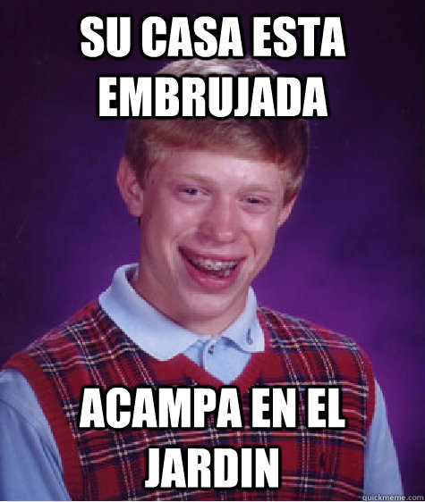 Su casa esta embrujada acampa en el jardin  Bad Luck Brian