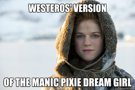 Westeros' version  of the manic Pixie dream girl - Westeros' version  of the manic Pixie dream girl  Misc