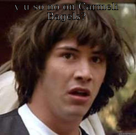 no carmeli bagels - Y U SO NO ON CARMELI BAGELS?  conspiracy keanu