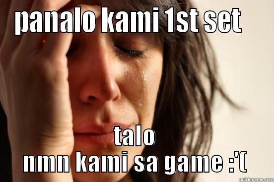 PANALO KAMI 1ST SET    TALO NMN KAMI SA GAME :'( First World Problems