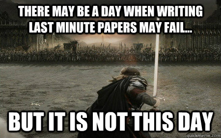 There may be a day when writing last minute papers may fail... BUT IT IS NOT THIS DAY - There may be a day when writing last minute papers may fail... BUT IT IS NOT THIS DAY  Not impossible