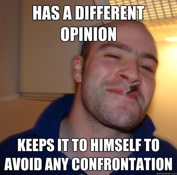 Has a different opinion Keeps it to himself to avoid any confrontation - Has a different opinion Keeps it to himself to avoid any confrontation  Misc