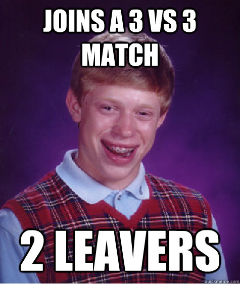 Joins a 3 vs 3 match 2 leavers - Joins a 3 vs 3 match 2 leavers  Bad Luck Brian