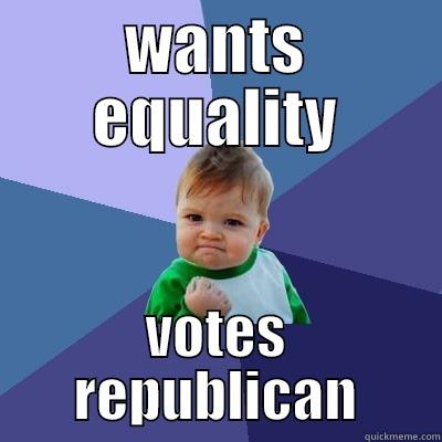 Democrat baby - WANTS EQUALITY VOTES REPUBLICAN Success Kid