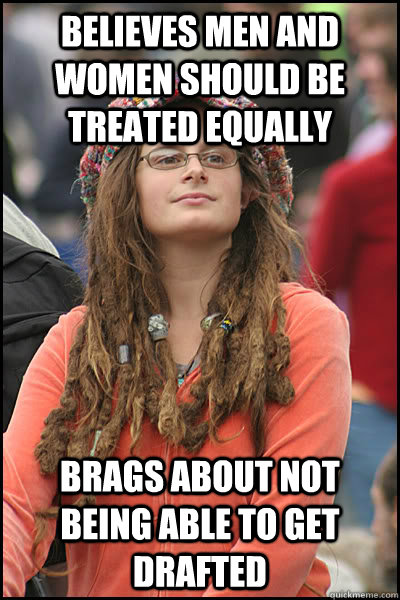 Believes men and women should be treated equally Brags about not being able to get drafted  College Liberal