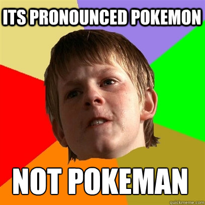 Its pronounced pokemon  not pokeman - Its pronounced pokemon  not pokeman  Angry School Boy