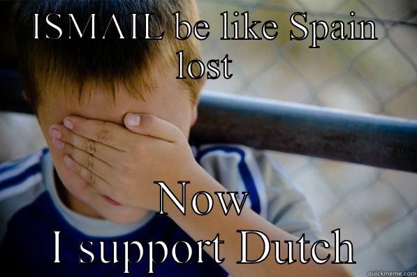 ISMAIL BE LIKE SPAIN LOST NOW I SUPPORT DUTCH Confession kid