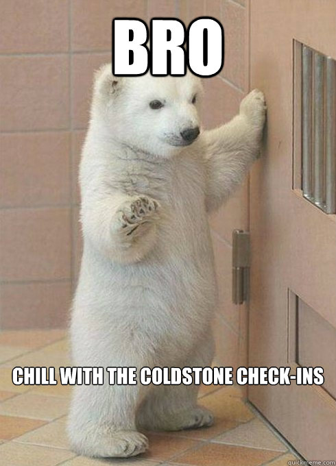 Bro Chill with the Coldstone Check-ins  Chill Out Polar BEar