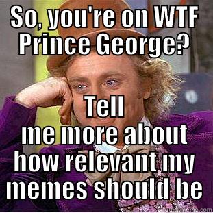 prince george - SO, YOU'RE ON WTF PRINCE GEORGE? TELL ME MORE ABOUT HOW RELEVANT MY MEMES SHOULD BE Condescending Wonka