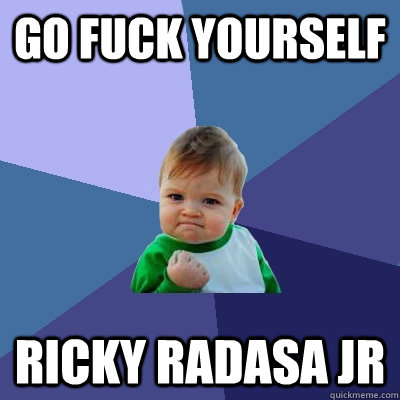 Go Fuck Yourself Ricky Radasa Jr  Success Kid