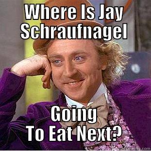 WHERE IS JAY SCHRAUFNAGEL GOING TO EAT NEXT? Creepy Wonka