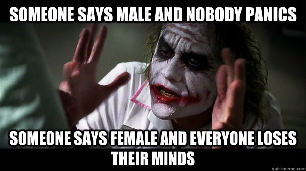 Someone says male and nobody panics Someone says female and everyone loses their minds  Joker Mind Loss