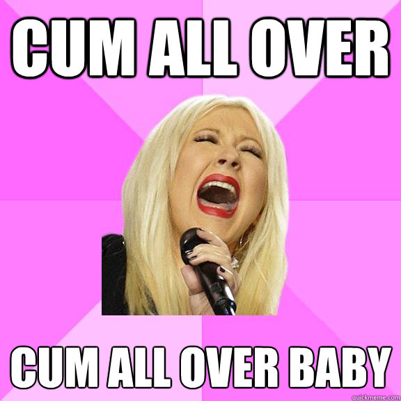 Cum all over cum all over baby  Wrong Lyrics Christina