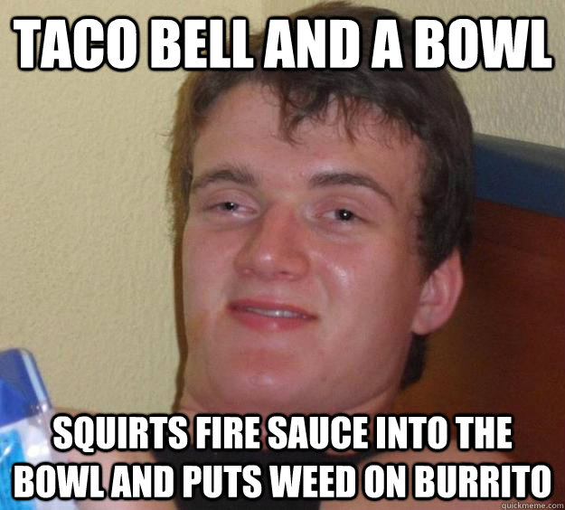 Taco Bell and A bowl Squirts fire sauce into the bowl and puts weed on burrito  10 Guy