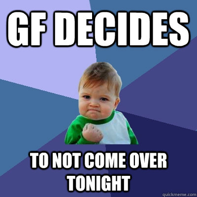 GF DECIDES TO NOT COME OVER TONIGHT - GF DECIDES TO NOT COME OVER TONIGHT  Success Kid