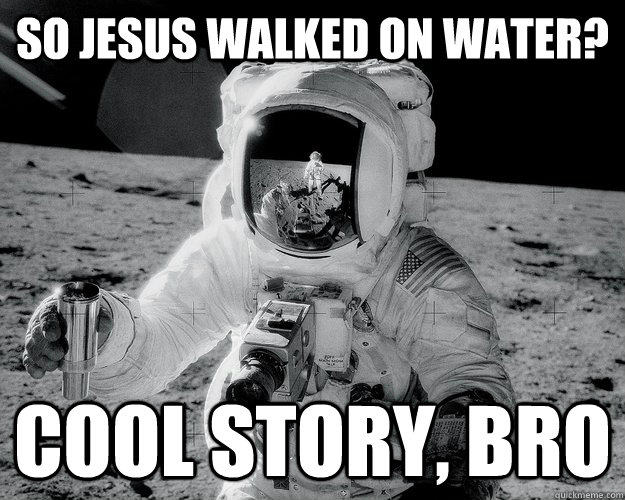 So Jesus walked on water? Cool story, bro  Moon Man
