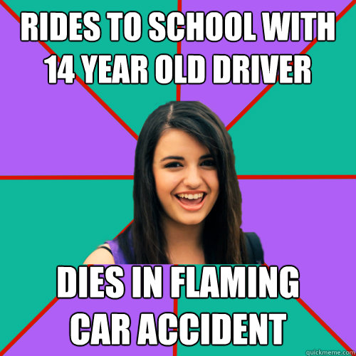 Rides to school with 14 year old driver Dies in flaming 
car accident - Rides to school with 14 year old driver Dies in flaming 
car accident  Rebecca Black