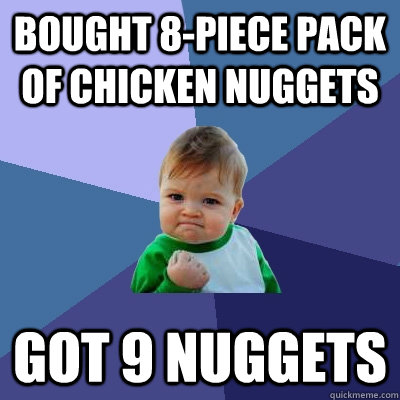 bought 8-piece pack of chicken nuggets got 9 nuggets  Success Kid