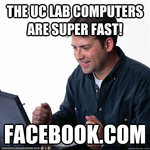 The UC lab computers are super fast! facebook.com  Net noob