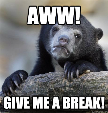 AWW! GIve me a break! - AWW! GIve me a break!  Confession Bear