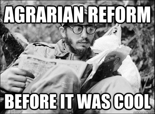 agrarian reform before it was cool - agrarian reform before it was cool  Hipster Fidel