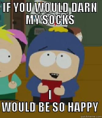 IF YOU WOULD DARN MY SOCKS I WOULD BE SO HAPPY Craig - I would be so happy