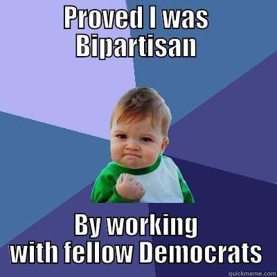 PROVED I WAS BIPARTISAN BY WORKING WITH FELLOW DEMOCRATS Success Kid