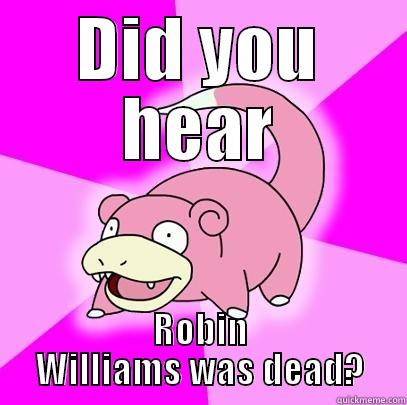 DID YOU HEAR ROBIN WILLIAMS WAS DEAD? Slowpoke