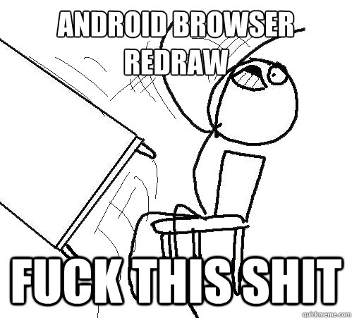 Android Browser Redraw fuck this shit  Flip A Table