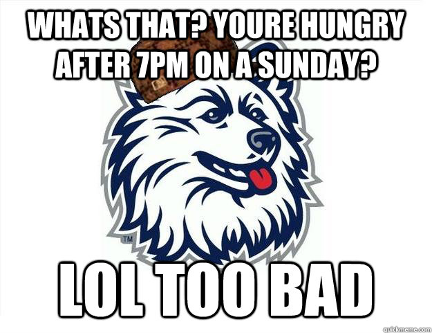 Whats that? youre hungry after 7pm on a sunday? lol too bad  