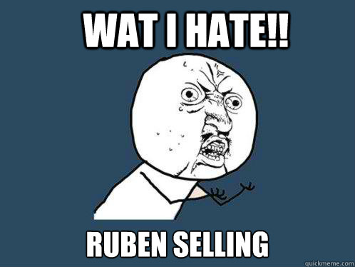 WAT I HATE!! Ruben SELLING - WAT I HATE!! Ruben SELLING  Y U No