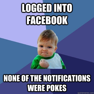 Logged into Facebook None of the notifications were pokes  Success Kid