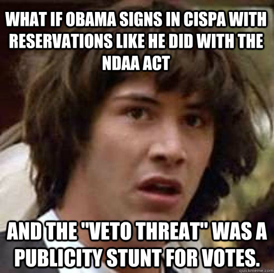 what if Obama signs in Cispa with reservations like he did with the NDAA act and the 