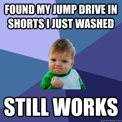 found my jump drive in shorts i just washed Still Works  Success Kid