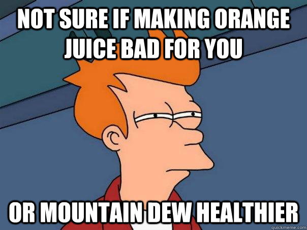 Not sure if making Orange Juice bad for you or mountain dew healthier  Futurama Fry