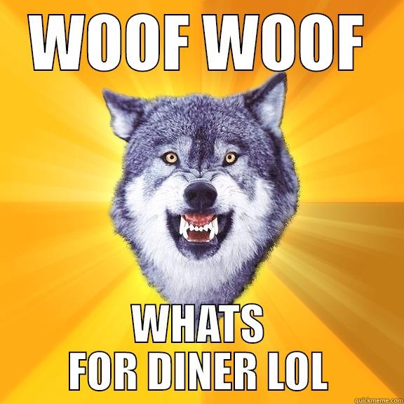 WOOF WOOF WHATS FOR DINER LOL Courage Wolf