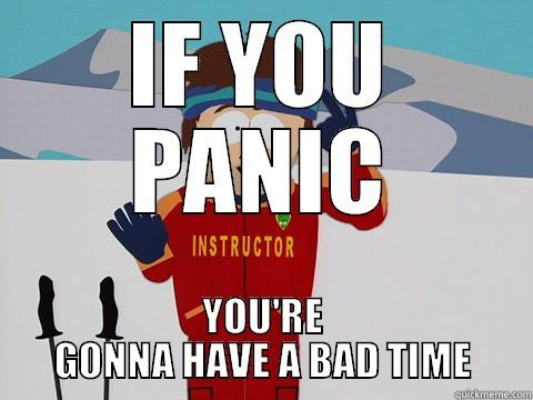 IF YOU PANIC YOU'RE GONNA HAVE A BAD TIME Youre gonna have a bad time