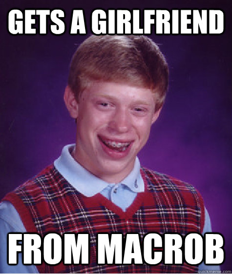 gets a girlfriend from macrob - gets a girlfriend from macrob  Bad Luck Brian