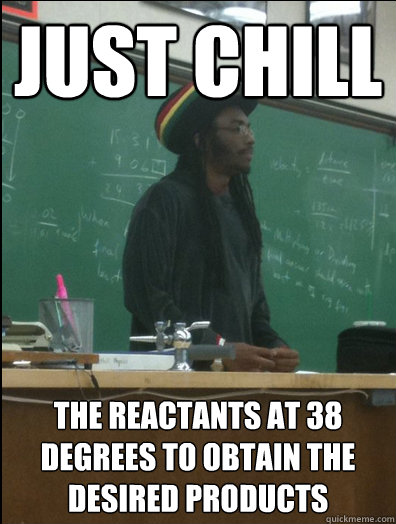 just chill the reactants at 38 degrees to obtain the desired products  Rasta Science Teacher