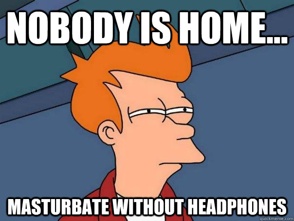 Nobody is home... masturbate without headphones  Futurama Fry