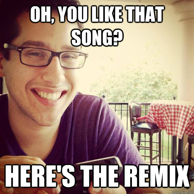 oh, you like that song? here's the remix - oh, you like that song? here's the remix  djbgood