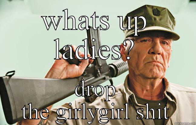 WHATS UP LADIES? DROP THE GIRLYGIRL SHIT Misc