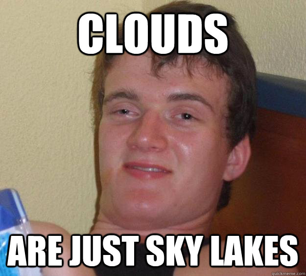 clouds are just sky lakes - clouds are just sky lakes  10 Guy