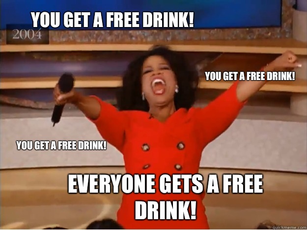 You get a free drink! Everyone gets a free drink! You get a free drink! You get a free drink!  oprah you get a car